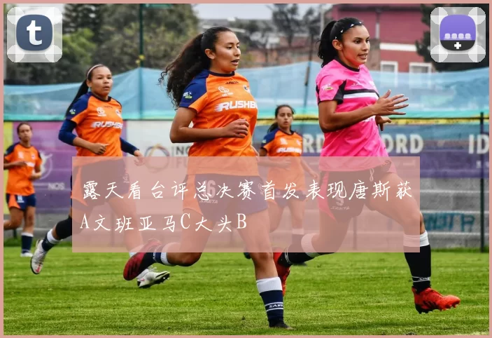 露天看台评总决赛首发表现唐斯获A文班亚马C大头B